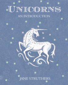 Unicorns: An Introduction - Jane Struthers