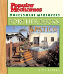 Popular Mechanics MoneySmart Makeovers: Porches, Decks & Patios - Rick Peters