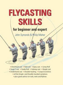 Flycasting Skills: For Beginner and Expert - John Symonds, Philip Maher