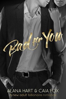 Bad for You (A new adult billionaire romance) - Alana Hart, Caia Fox