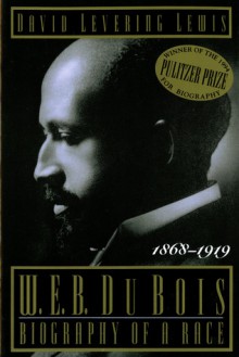 W. E. B. Du Bois, 1868-1919: Biography of a Race - David Levering Lewis