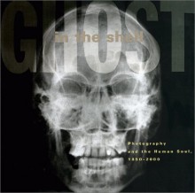 Ghost in the Shell: Photography and the Human Soul, 1850-2000 - Robert A. Sobieszek, Los Angeles County Museum of Art