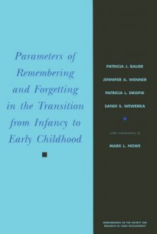 Parameters of Remembering and Forgetting in the Transition from Infancy to Early Childhood - Patricia Bauer