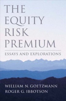 The Equity Risk Premium: Essays and Explorations - William N. Goetzmann, Roger G. Ibbotson