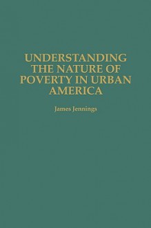 Understanding the Nature of Poverty in Urban America - James Jennings