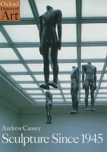 Sculpture since 1945 (Oxford History of Art) - Andrew Causey