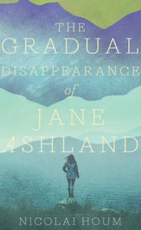 The Gradual Disappearance of Jane Ashland - Anna Paterson, Nicolai Houm