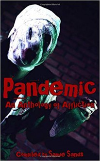 Pandemic: An Anthology of Affliction - Lippincott Williams & Wilkins, Danny Campbell, Cameron Jace, Xander Price, Samie Sands, Sheri Velarde, Chuck Buda, Alex Winck, Katie Jaarsveld, McKenzie Richardson, Armando Rosamilia