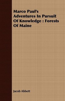 Marco Paul's Adventures in Pursuit of Knowledge: Forests of Maine - Jacob Abbott