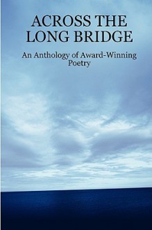 Across the Long Bridge: An Anthology of Award-Winning Poetry - John Howard Reid