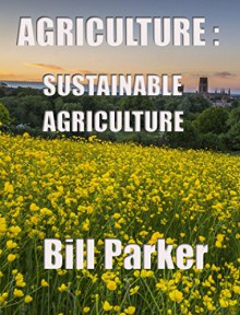 AGRICULTURE: SUSTAINABLE AGRICULTURE - Bill Parker