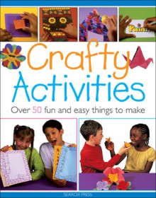 Crafty Activities: Over 50 Fun and Easy Things to Make - Judy Balchin, Michelle Powell, Clive Stevens, Tamsin Carter