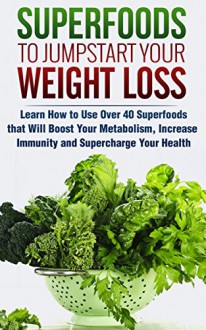 Súper alimentos para comenzar su pérdida de peso: aprenda cómo usar más de 40 súper alimentos que acelerarán su metabolismo, aumentarán la inmunidad y el potencial de su salud (Spanish Edition) - Nick Bell