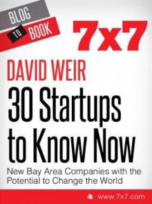 30 Startups To Know Now: New Bay Area Companies with the Potential to Change the World - David Weir