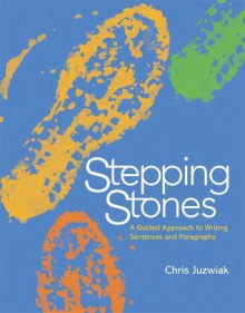 Stepping Stones: A Guided Approach to Writing Sentences and Paragraphs - Chris Juzwiak