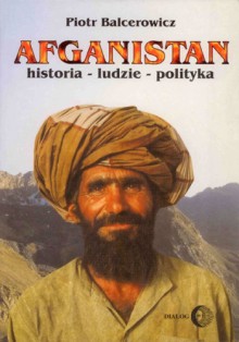 Afganistan. Historia - Ludzie - Polityka - Piotr Balcerowicz