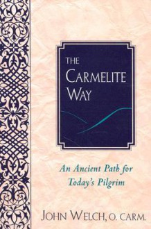 The Carmelite Way: An Ancient Path for Today's Pilgrim - John Welch