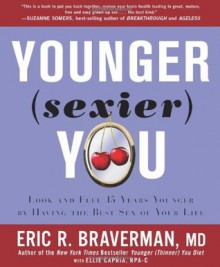 Younger (Sexier) You: Look and Feel 15 Years Younger by Having the Best Sex of Your Life - Eric R. Braverman, Ellie Capria