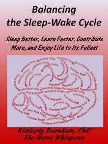 Balancing the Sleep-Wake Cycle Sleep Better Learn Faster Contribute More - Kimberly Burnham