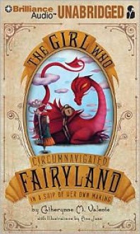 The Girl Who Circumnavigated Fairyland in a Ship of Her Own Making - Catherynne M. Valente