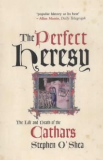 The Perfect Heresy: The Life and Death of the Cathars - Stephen O'Shea