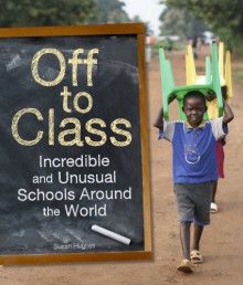 Off to Class: Incredible and Unusual Schools Around the World - Susan Hughes