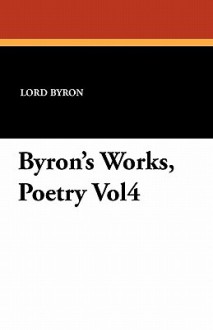 Byron's Works, Poetry Vol4 - George Gordon Byron, Ernest Hartley Coleridge