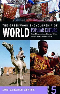 The Greenwood Encyclopedia Of World Popular Culture: Sub-Saharan Africa - Gary Hoppenstand