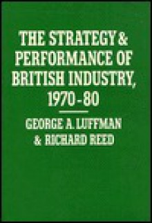 The Strategy and Performance of British Industry, 1970-80 - George A. Luffman, Richard Reed