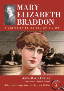 Mary Elizabeth Braddon: A Companion to the Mystery Fiction - Anne-Marie Beller, Elizabeth Foxwell