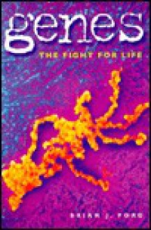 Genes: The Fight for Life - Brian J. Ford