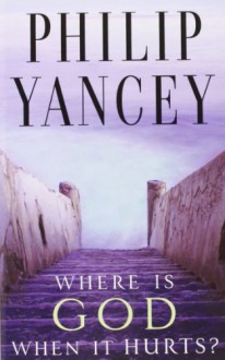 Where Is God When It Hurts? - Philip Yancey