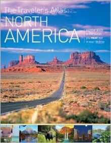 The Traveler's Atlas: North America: A Guide to the Places You Must See in Your Lifetime - Donna Dailey