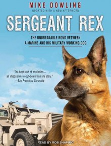 Sergeant Rex: The Unbreakable Bond Between a Marine and His Military Working Dog - Mike Dowling, Rob Shapiro