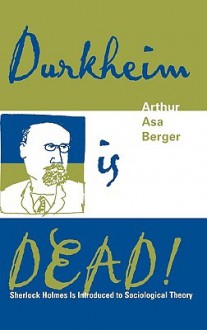 Durkheim Is Dead!: Sherlock Holmes Is Introduced to Social Theory - Arthur Asa Berger