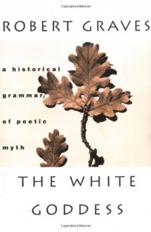 The White Goddess: A Historical Grammar of Poetic Myth - Robert Graves