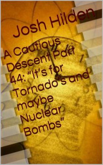 A Cautious Descent Part 44: "It's for Tornado's and maybe Nuclear Bombs" (A Cautious Descent into Respectability, #44) - Josh Hilden