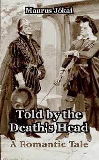 Told by the Death's Head: A Romantic Tale - Mór Jókai