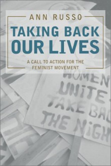 Taking Back Our Lives: A Call to Action for the Feminist Movement - Ann Russo