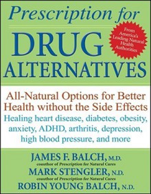 Prescription for Drug Alternatives: All-Natural Options for Better Health without the Side Effects - James F. Balch, Mark Stengler