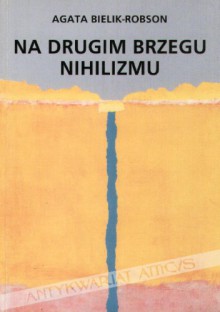 Na drugim brzegu nihilizmu. Filozofia współczesna w poszukiwaniu nowego podmiotu - Agata Bielik-Robson