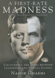 A First-Rate Madness: Uncovering the Links Between Leadership and Mental Illness - Nassir Ghaemi