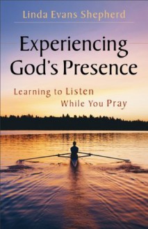 Experiencing God's Presence: Learning to Listen While You Pray - Linda Evans Shepherd