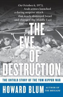 The Eve of Destruction: The Untold Story of the Yom Kippur War - Howard Blum