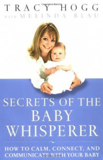 Secrets of the Baby Whisperer: How to Calm, Connect, and Communicate with Your Baby - Tracy Hogg, Melinda Blau