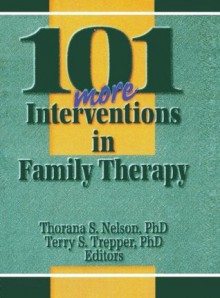 101 More Interventions in Family Therapy - Thorana S. Nelson