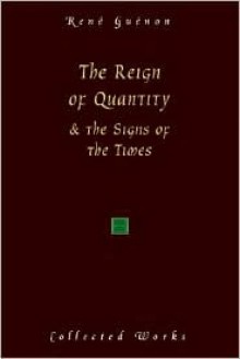 The Reign of Quantity and the Signs of the Times - René Guénon