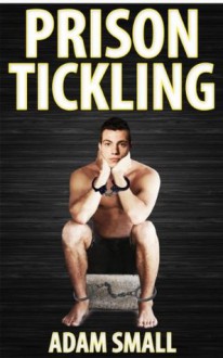 Prison Tickling - Adam Small