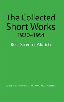 The Collected Short Works, 1920-1954 - Bess Streeter Aldrich, Carol Miles Petersen