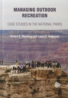 Managing Outdoor Recreation: Case Studies in the National Parks - Robert E. Manning, Laura E. Anderson